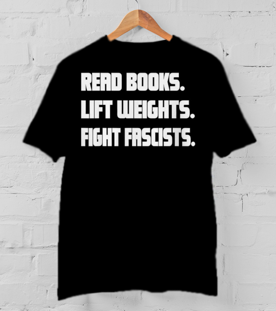 Read Books Lift Weights Fight Fascists T-Shirt