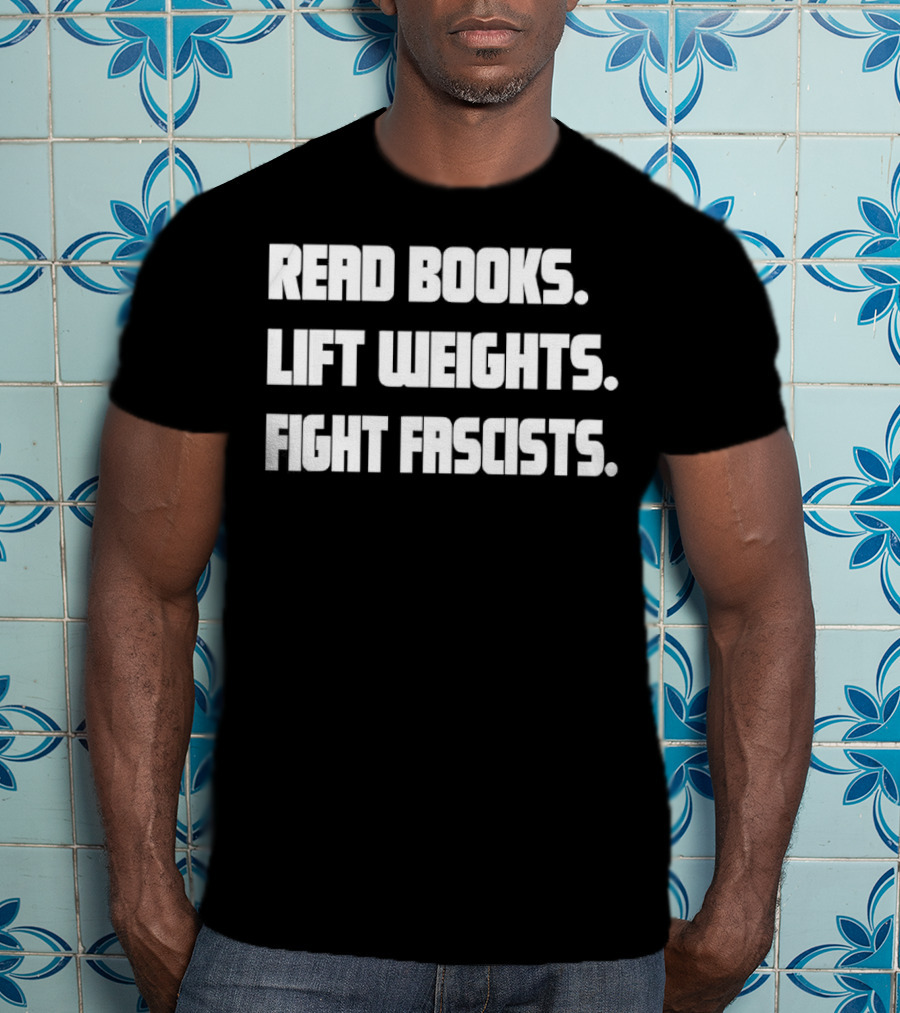 Read Books Lift Weights Fight Fascists T-Shirt