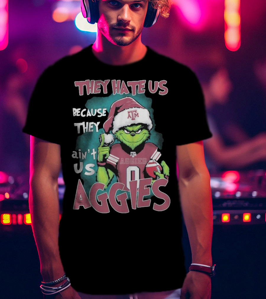 Texas A&M Aggies Christmas Grinch They Hate Us Because They Ain’t Us T-Shirt