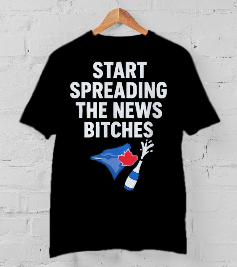 Toronto Blue Jays ALCS Start Spreading The News Bitches T-Shirt