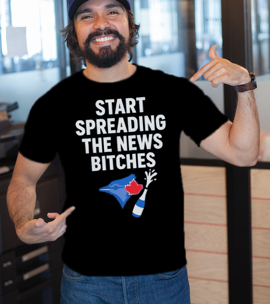 Toronto Blue Jays ALCS Start Spreading The News Bitches T-Shirt