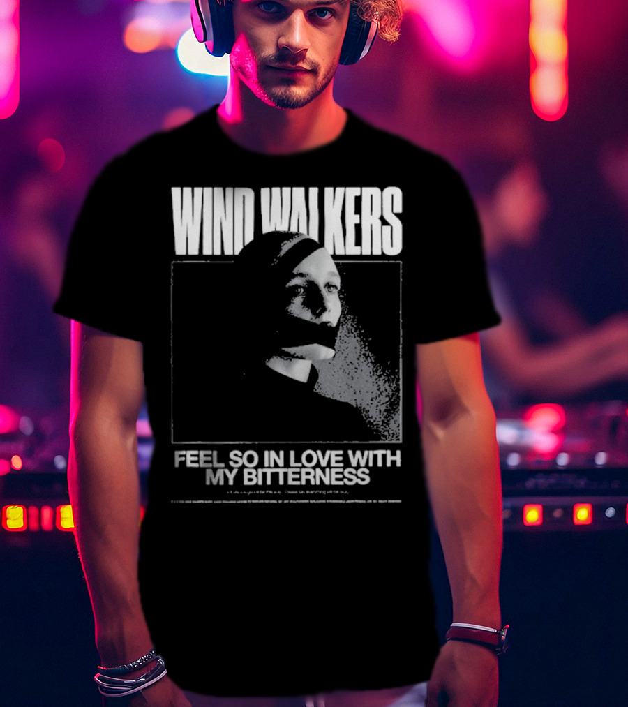 Wind Walkers Feel So In Love With My Bitterness T-Shirt
