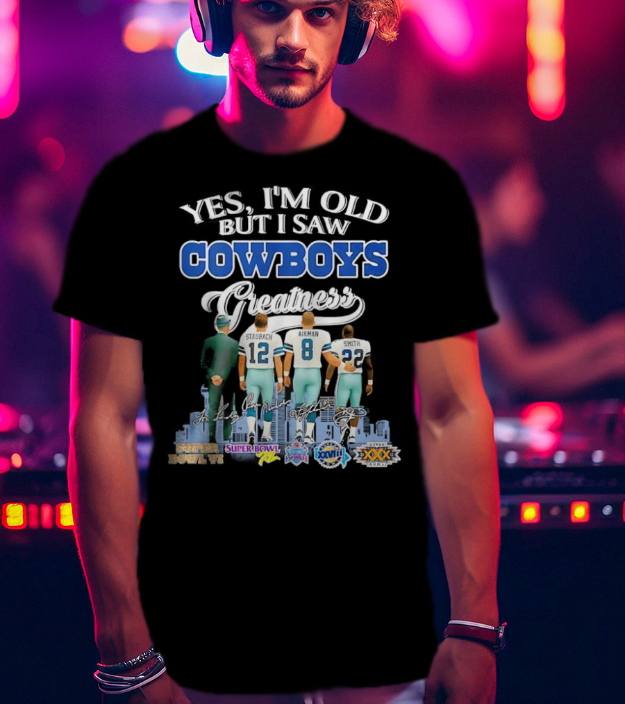 Yes I’m Old But I Saw Cowboys Greatness Super Bowl Champions Jimmy Johnson Troy Aikman Emmitt Smith Michael Irvin T-Shirt