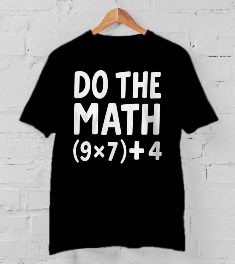 DO THE MATH 67 Equation Meme 9x7+4 T-Shirt