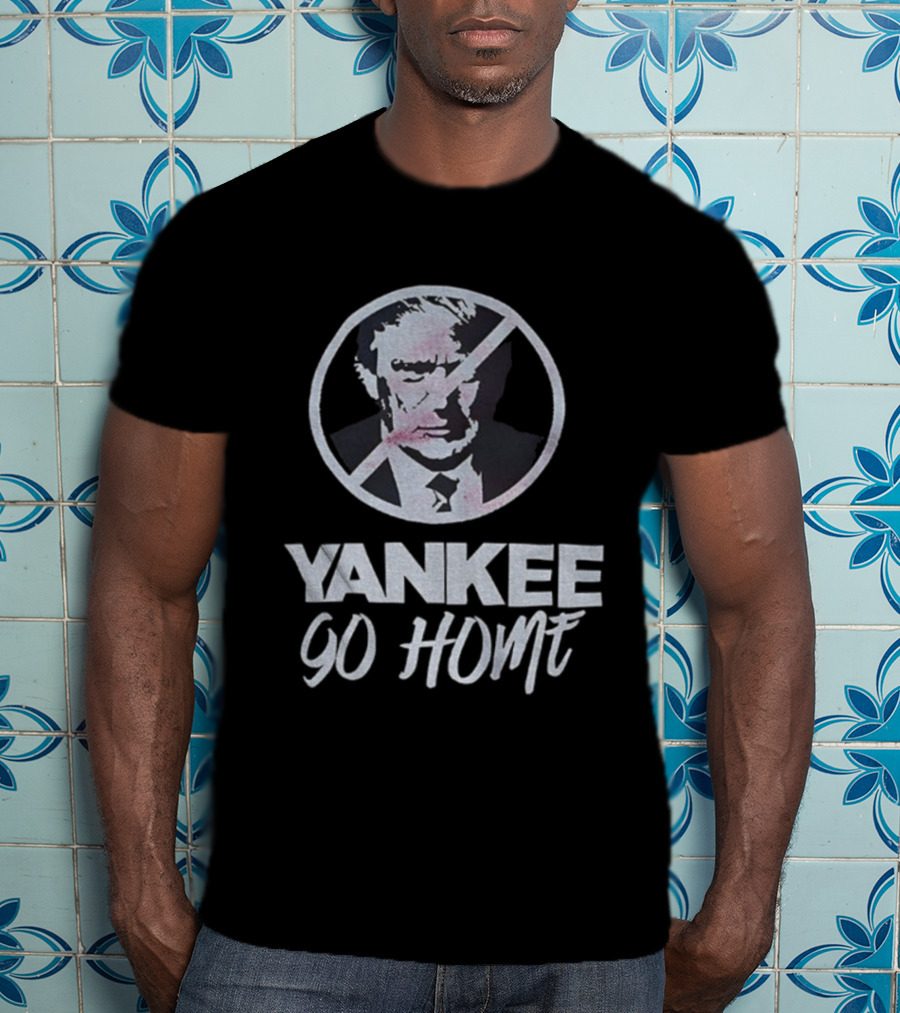 Yankee Go Home Donald Trump Prohibition Signs T-Shirt