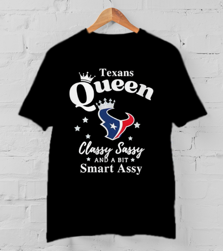 Texans Queen Classy Sassy And A Bit Smart Assy Football Fan Apparel T-Shirt