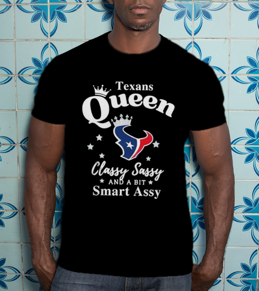 Texans Queen Classy Sassy And A Bit Smart Assy Football Fan Apparel T-Shirt