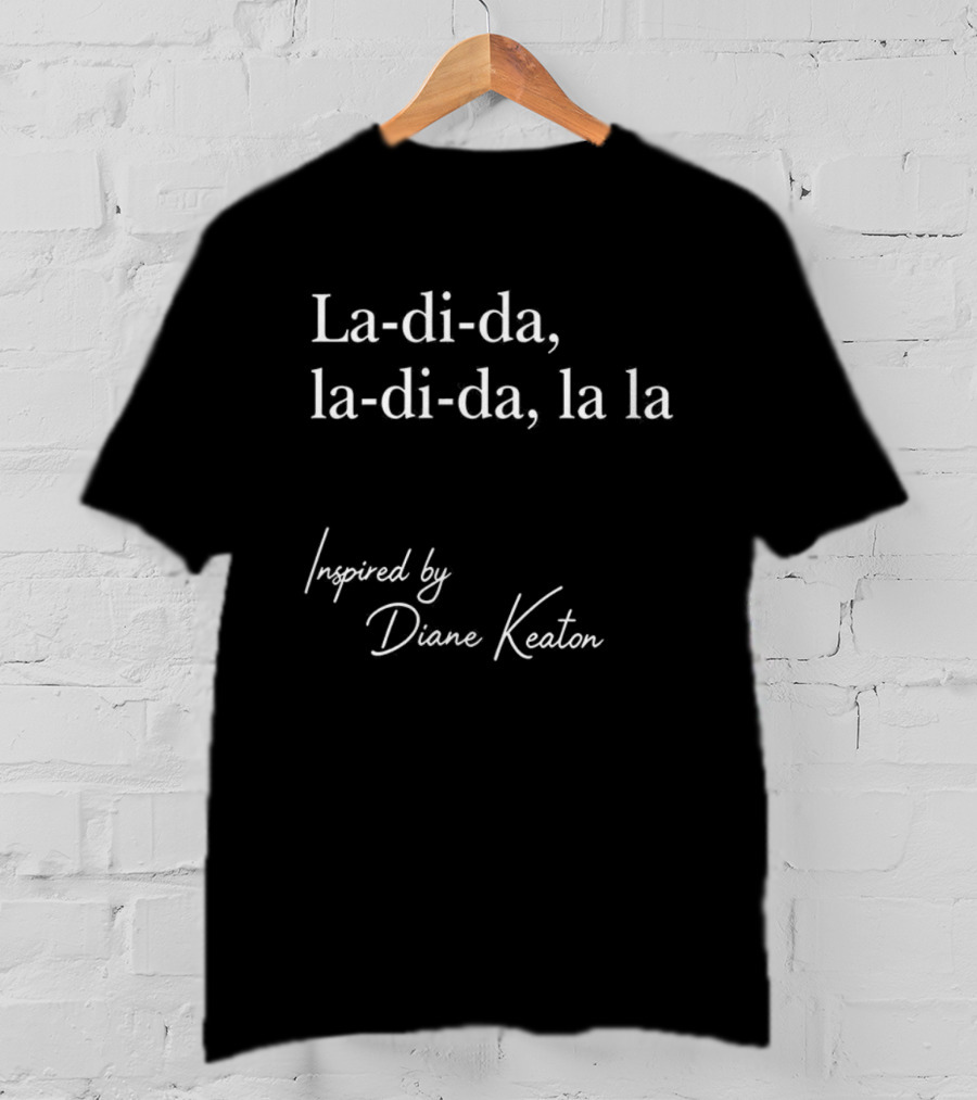 La-di-da La-di-da La La Diane Keaton Influence T-Shirt
