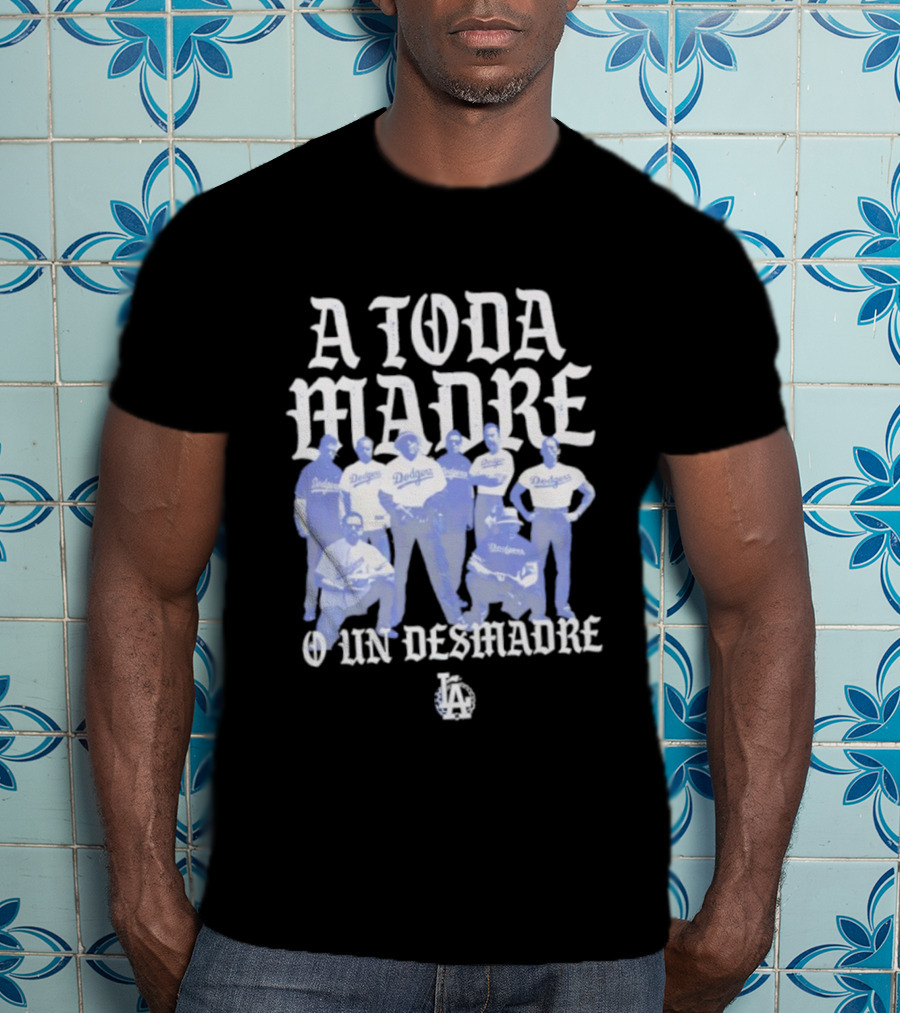 Los Angeles Dodgers A Toda Madre O Un Desmadre T-Shirt