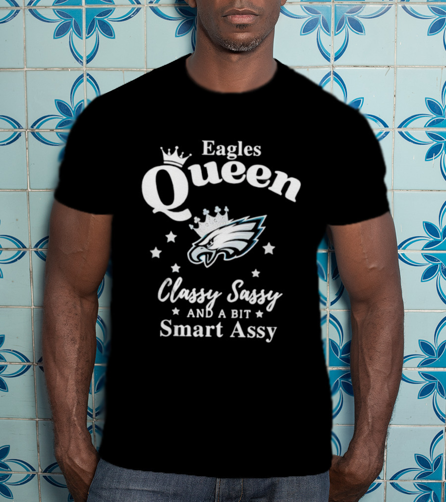 Philadelphia Eagles Queen Classy Sassy Smart Assy NFL Fan Apparel T-Shirt