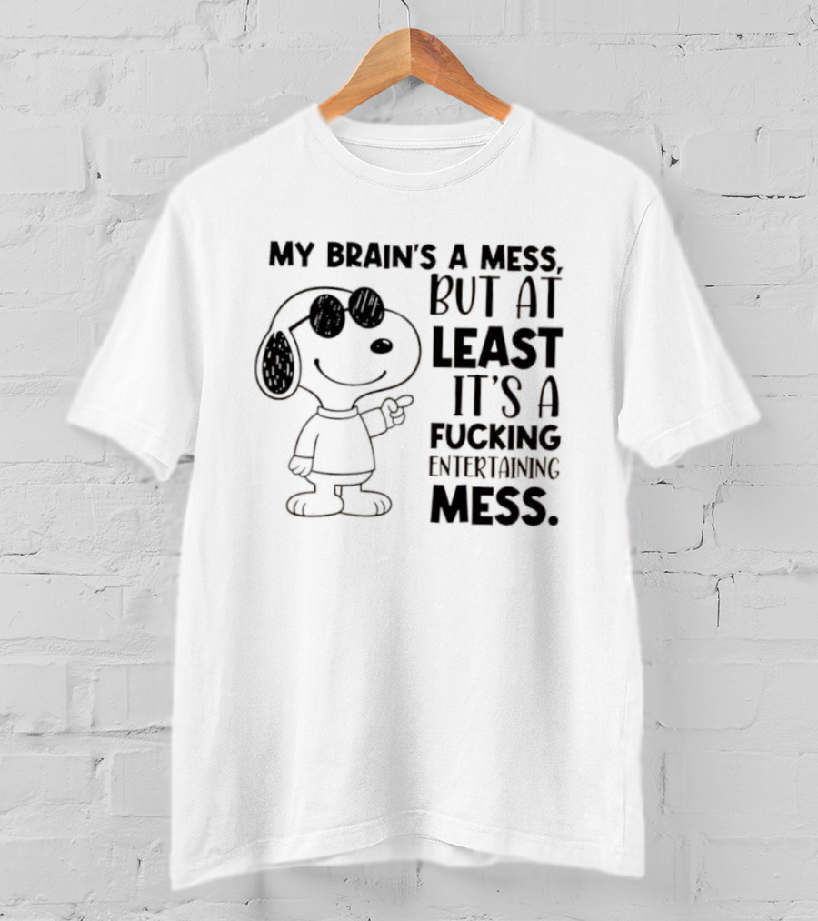 Snoppy My Brain’s A Mess, But At Least It’s A Fucking Entertaining Mess T-Shirt