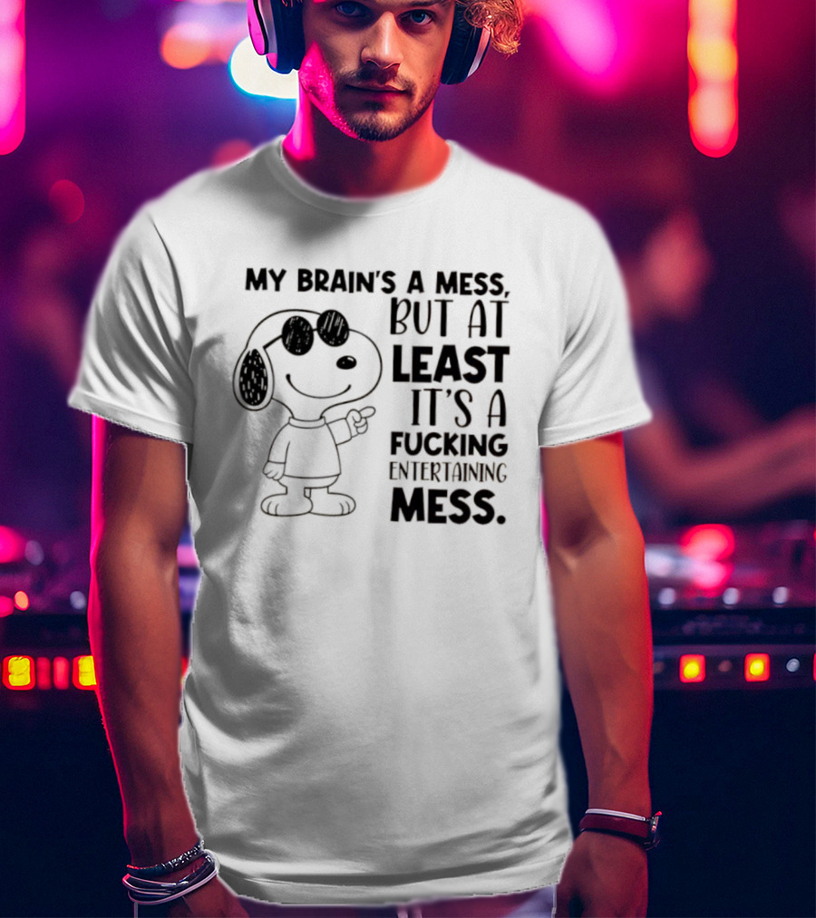 Snoppy My Brain’s A Mess, But At Least It’s A Fucking Entertaining Mess T-Shirt