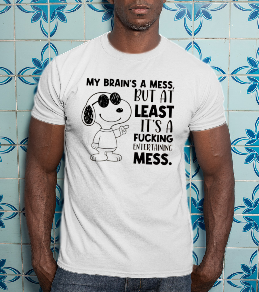 Snoppy My Brain’s A Mess, But At Least It’s A Fucking Entertaining Mess T-Shirt