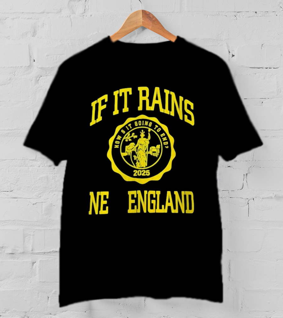 If It Rains How's It Going To End 2025 NE England T-Shirt