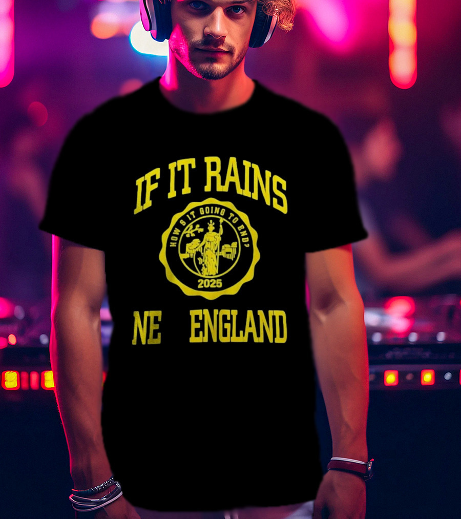 If It Rains How's It Going To End 2025 NE England T-Shirt