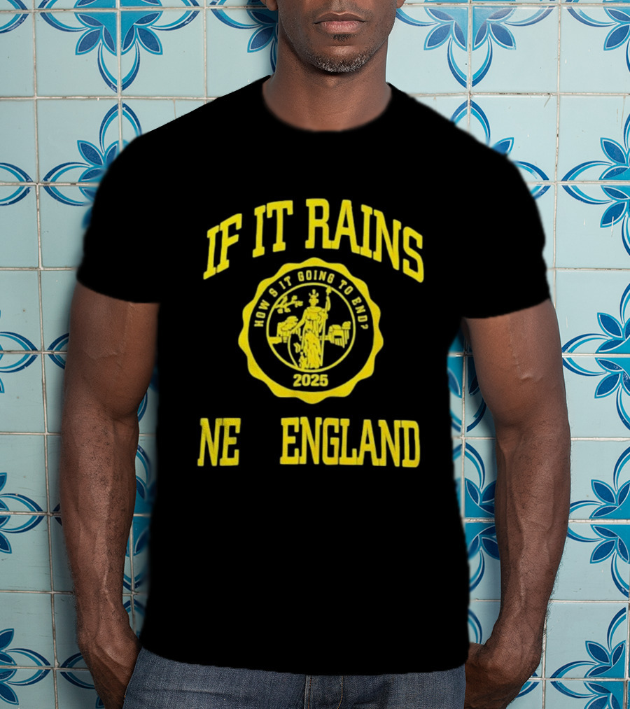 If It Rains How's It Going To End 2025 NE England T-Shirt
