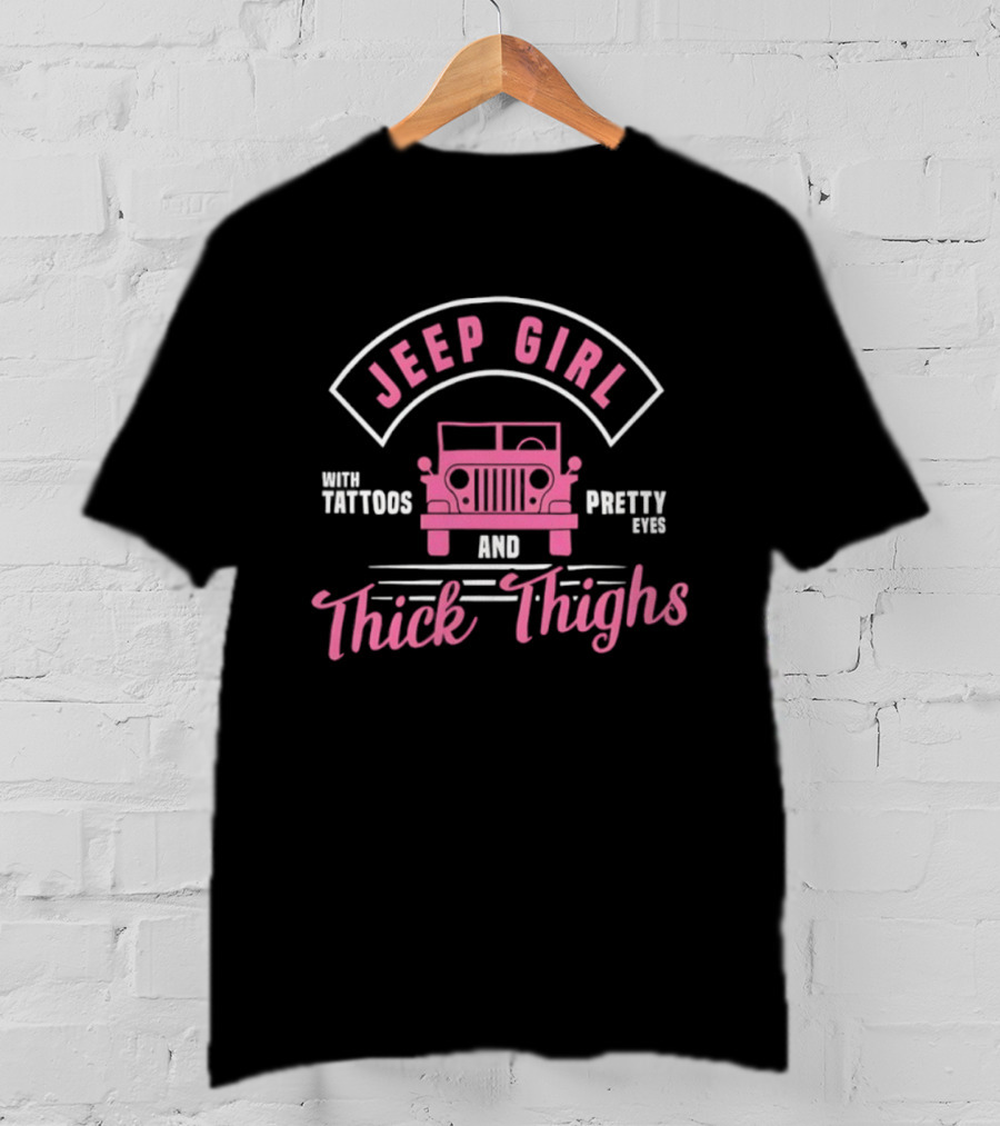 Jeep Girl With Tattoos Pretty Eyes And Thick Thighs T-Shirt