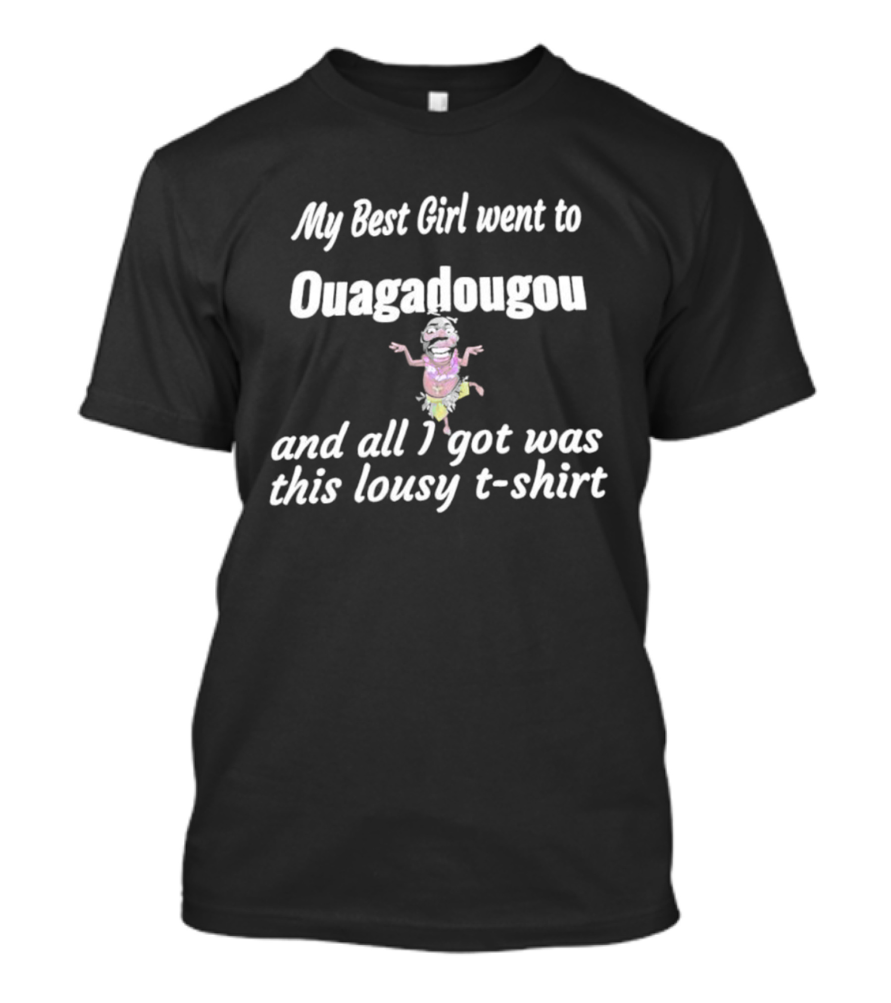 My Best Girl Went To Ouagadougou And All I Got Was This Lousy T-Shirt