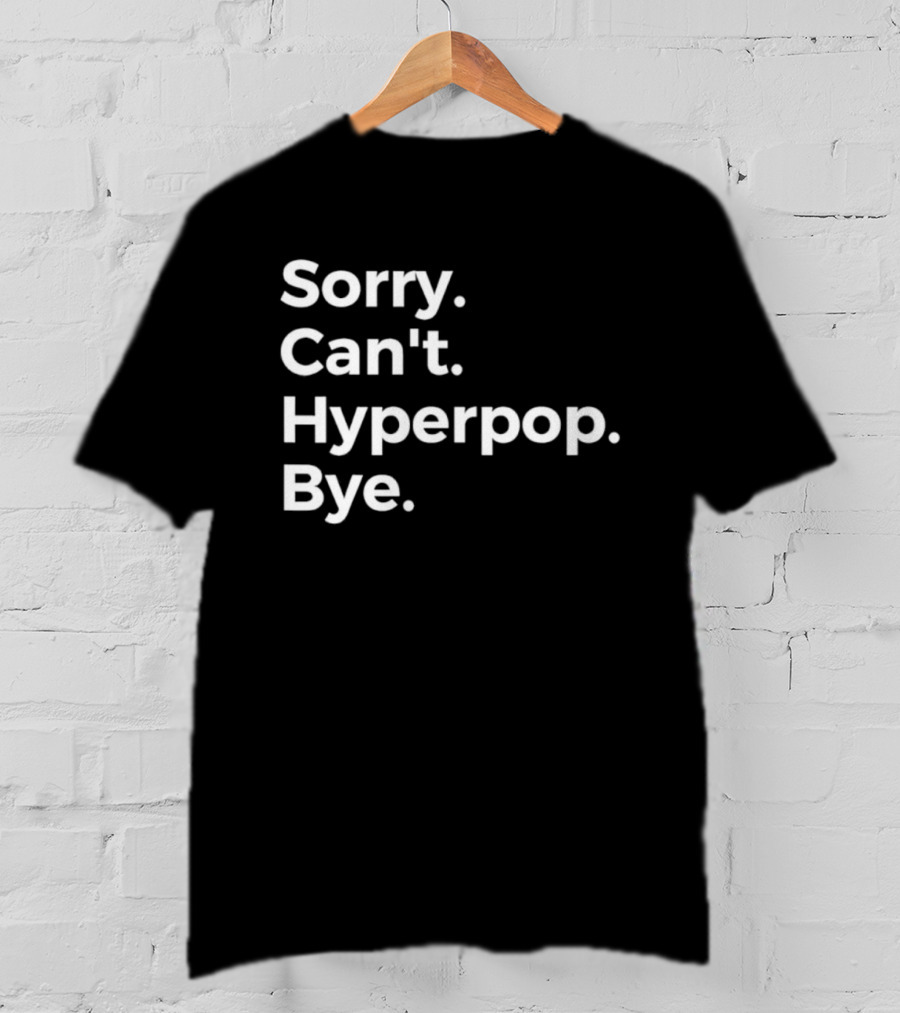 Sorry Can’t Hyperpop Bye Statement T-Shirt
