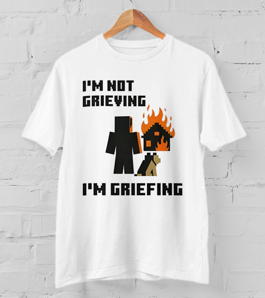 I'm Not Grieving I'm Griefing Pixel Art Video Game Fire House T-Shirt