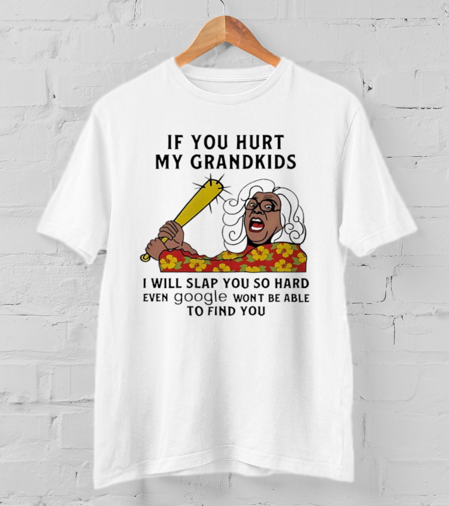 If You Hurt My Grandkids I Will Slap You So Hard Even Google Won't Be Able To Find You T-Shirt