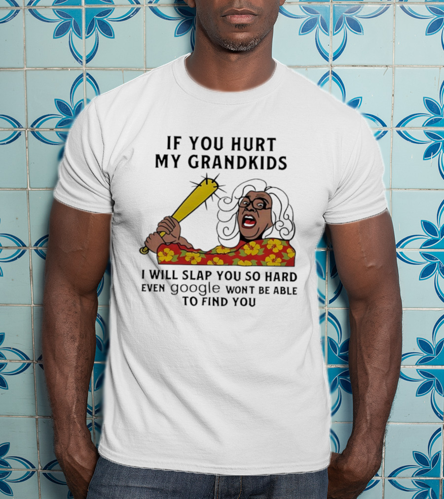 If You Hurt My Grandkids I Will Slap You So Hard Even Google Won't Be Able To Find You T-Shirt
