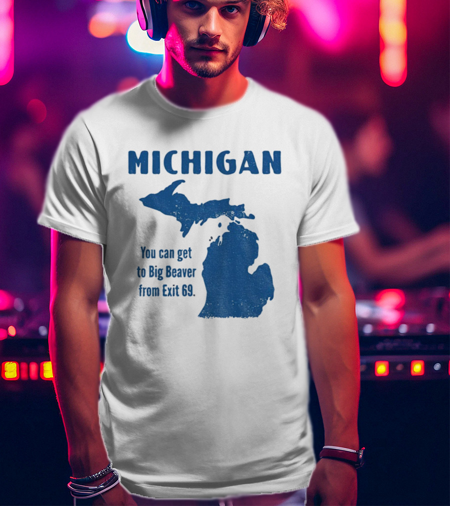 Michigan You Can Get To Big Beaver From Exit 69 Map T-Shirt