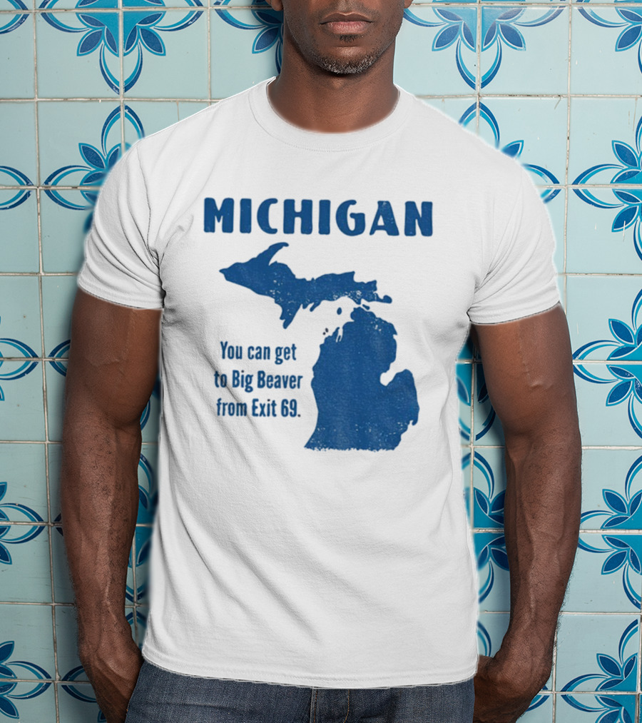 Michigan You Can Get To Big Beaver From Exit 69 Map T-Shirt