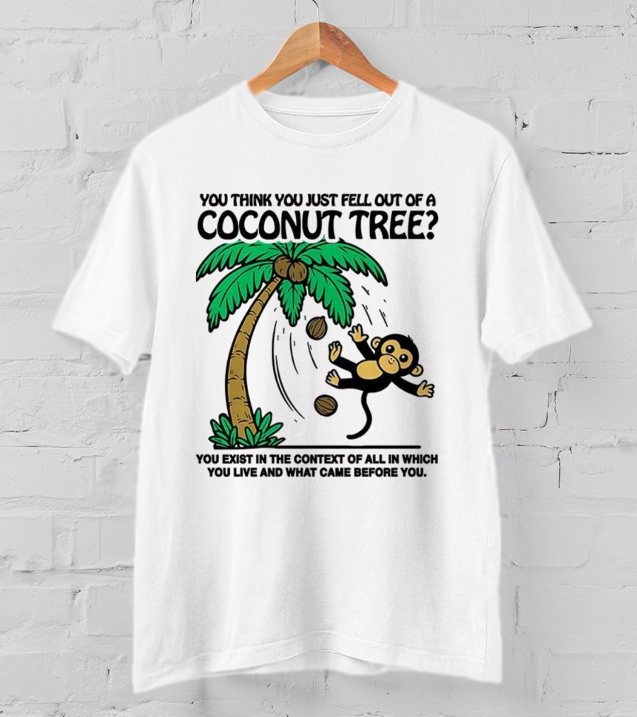 You Think You Just Fell Out Of A Coconut Tree Monkey Tree Context T-Shirt