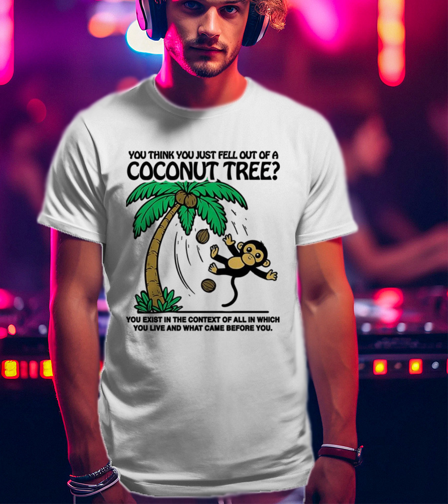 You Think You Just Fell Out Of A Coconut Tree Monkey Tree Context T-Shirt