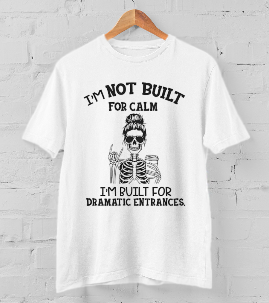 I'm Not Built For Calm I'm Built For Dramatic Entrances Skeleton T-Shirt