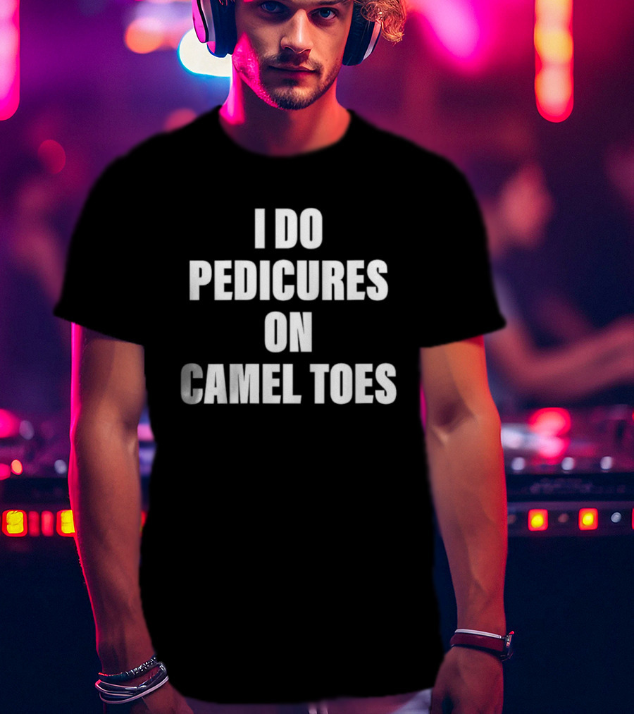 I Do Pedicures On Camel Toes Fun Humor T-Shirt