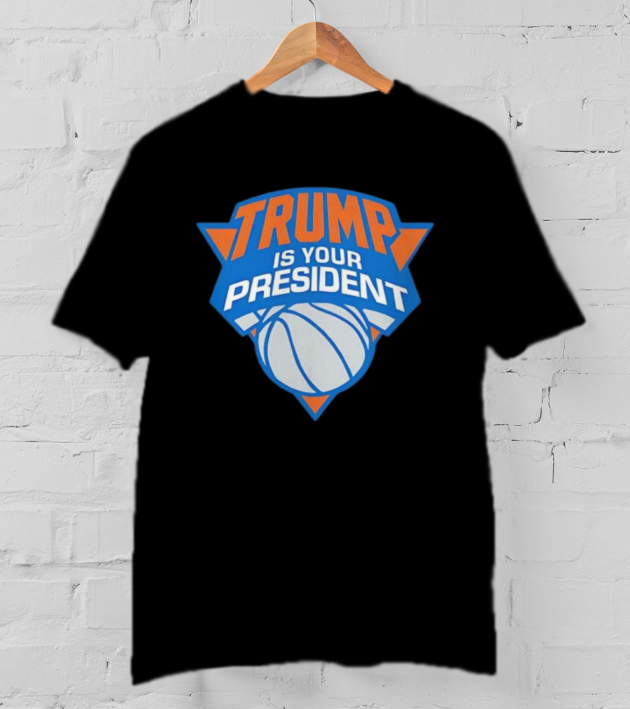 Trump Is Your President Basketball Team Style T-Shirt