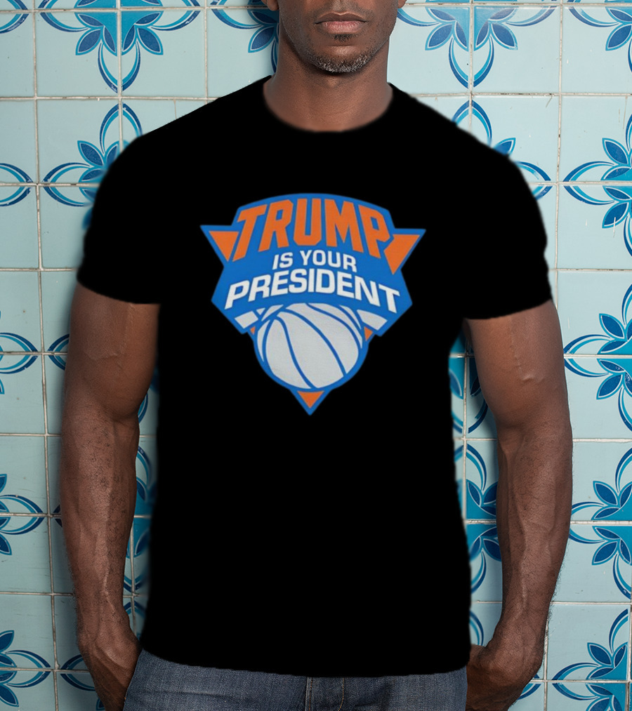 Trump Is Your President Basketball Team Style T-Shirt