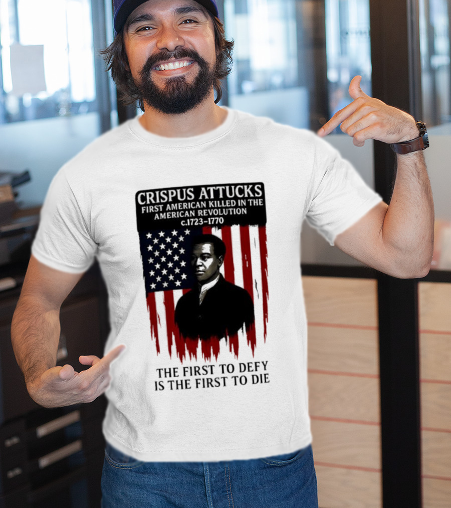 Crispus Attucks First American Killed In The Revolution The First To Defy Is The First To Die American Flag Background T-Shirt