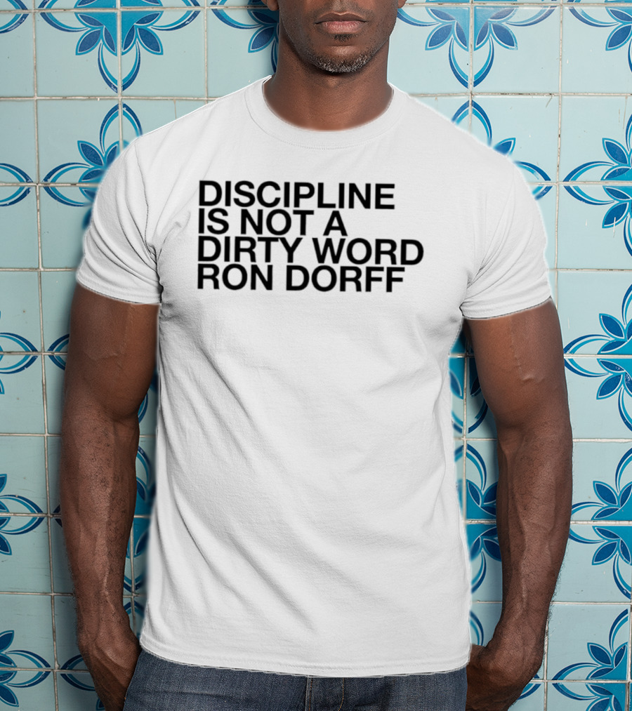 Discipline Is Not A Dirty Word Ron Dorff Collection T-Shirt