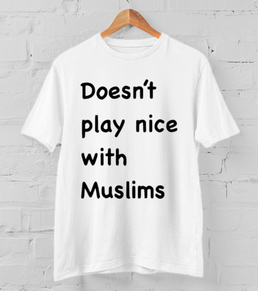 Doesn’t Play Nice With Muslims T-Shirt