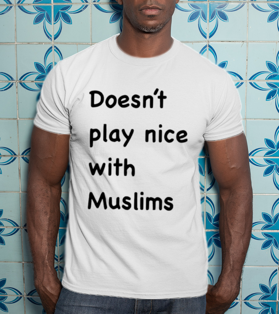 Doesn’t Play Nice With Muslims T-Shirt
