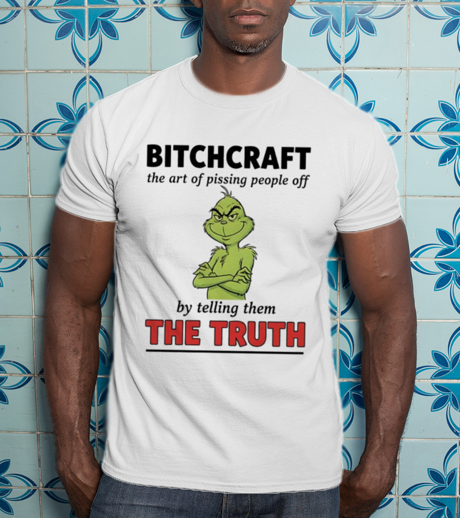 Grinch Dr. Seuss Bitchcraft The Art Of Pissing People Off By Telling Them The Truth T-Shirt