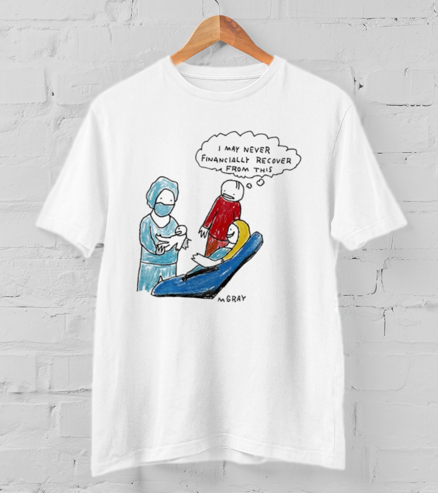 Dentist Visit Humor I May Never Financially Recover From This T-Shirt