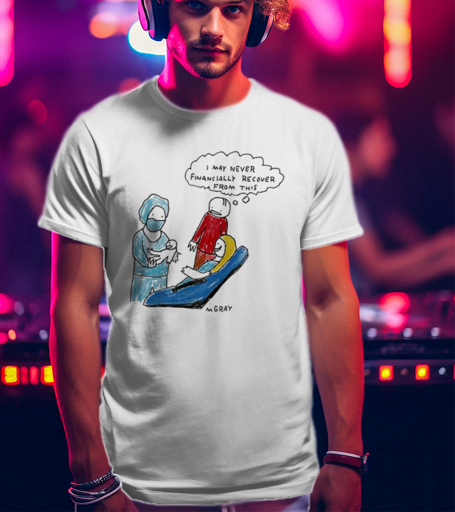 Dentist Visit Humor I May Never Financially Recover From This T-Shirt