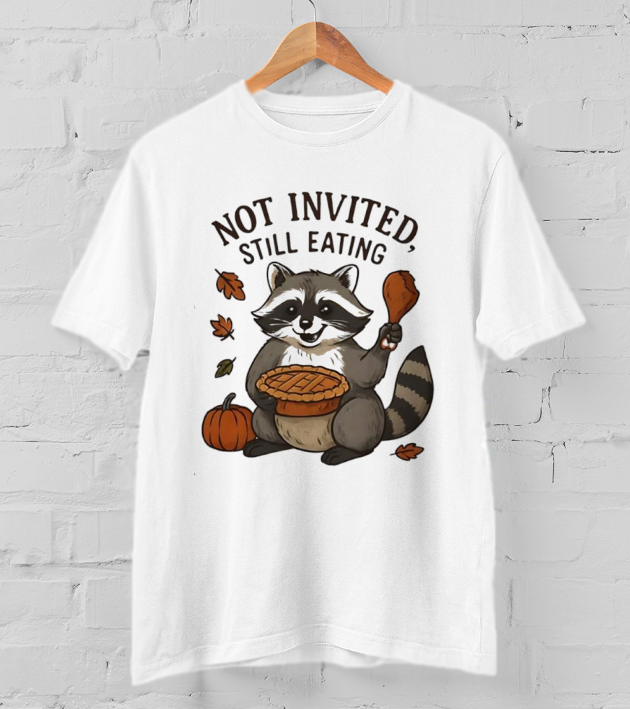 Raccoon Thanksgiving Not Invited Still Eating Pie Turkey Leg Pumpkin T-Shirt