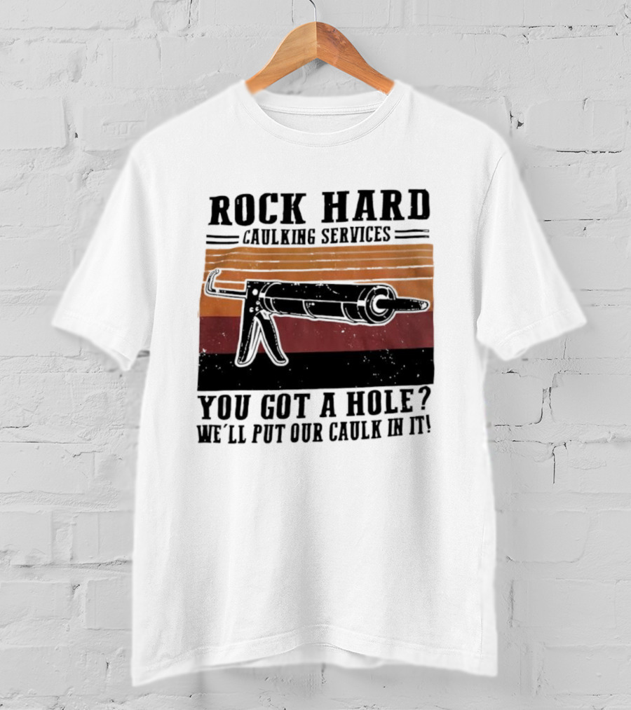 Rock Hard Caulking Services You Got A Hole Let Me Put Our Caulk In It Retro Style T-Shirt
