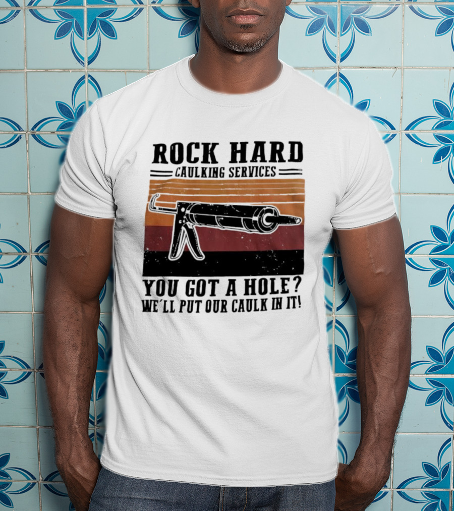 Rock Hard Caulking Services You Got A Hole Let Me Put Our Caulk In It Retro Style T-Shirt