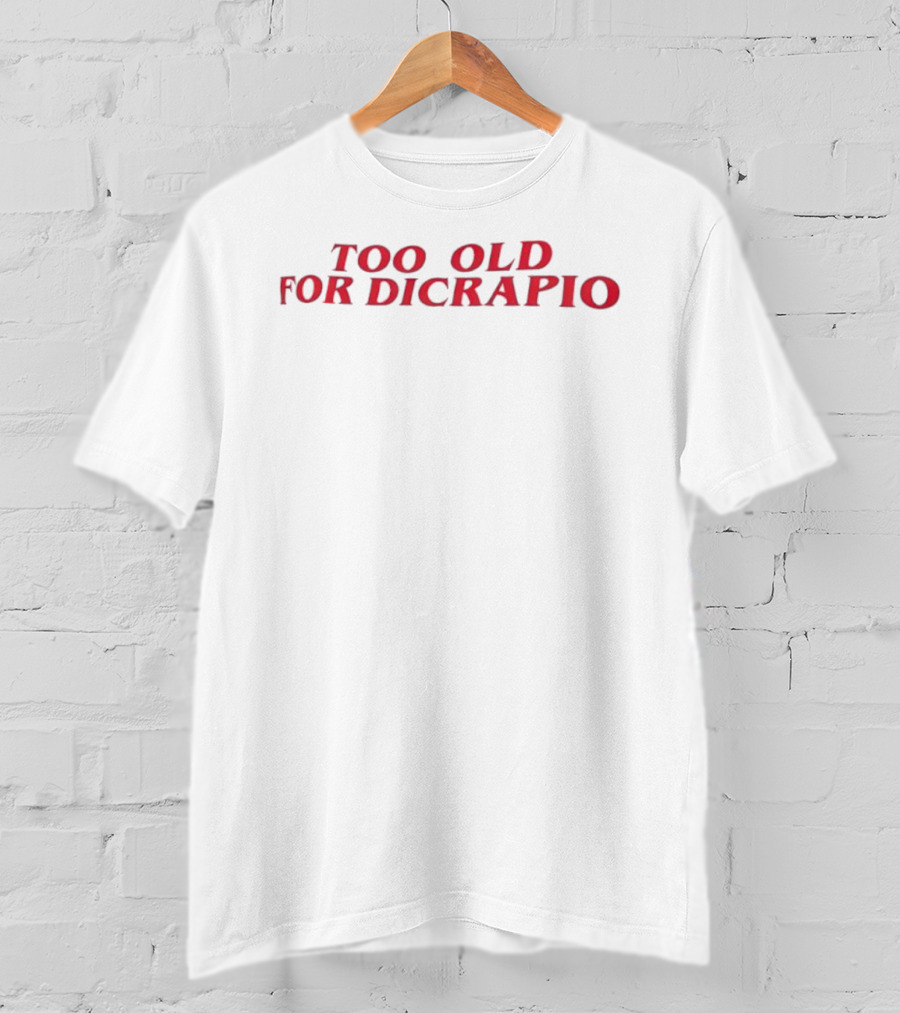 Too Old For Dicaprio T-Shirt