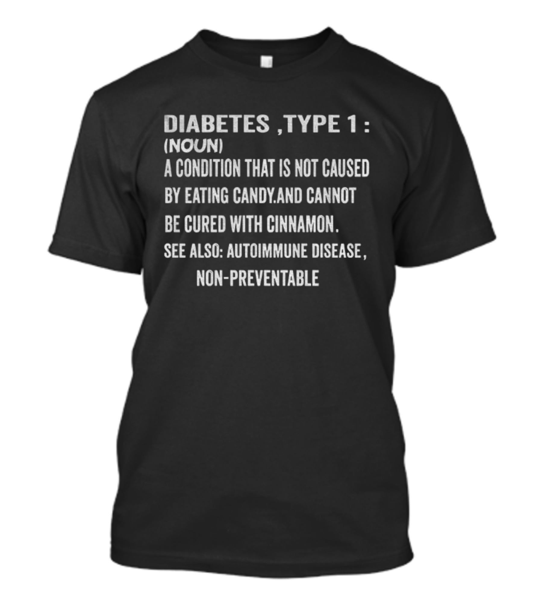 Diabetes Type 1 Definition Noun Condition Not Caused By Eating Candy Cannot Be Cured With Cinnamon Autoimmune Disease Non-Preventable T-Shirt