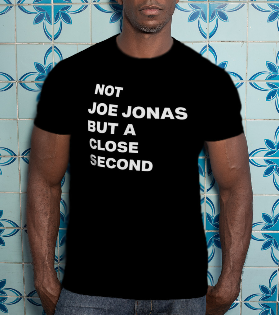 Not Joe Jonas But A Close Second T-Shirt