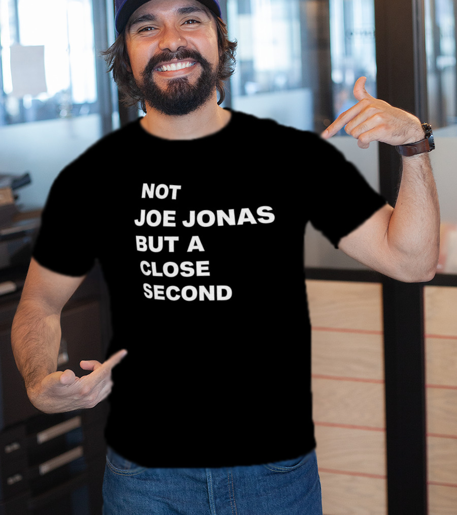 Not Joe Jonas But A Close Second T-Shirt