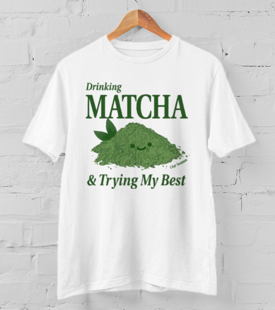 Drinking Matcha And Trying My Best Happy Matcha Powder T-Shirt