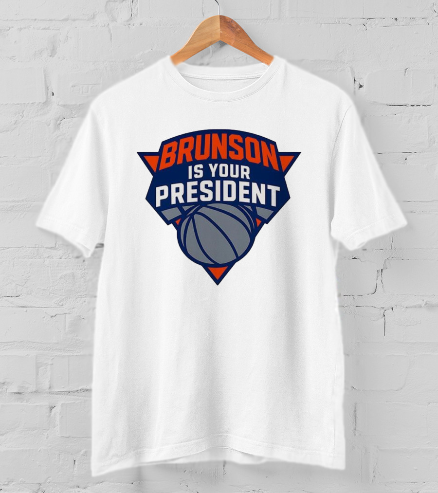 Brunson Is Your President New York Knicks Basketball Fan Gear T-Shirt